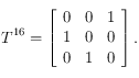 T^{16}= \left [ \begin{array}{lll}
0 & 0 & 1 \\
1 & 0 & 0 \\
0 & 1 & 0 
\end{array}  \right ].