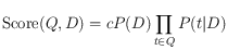 \textrm{Score}(Q,D)=c P(D) \prod_{t \in Q} P(t|D)