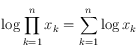 \log \prod_{k=1}^n x_k = \sum_{k=1}^n \log x_k