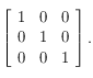 \left [ \begin{array}{ccc}
1 &  0 & 0\\
 0 & 1 & 0\\
 0 &  0 & 1 
\end{array}\right ].
