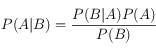 P(A|B) = \frac{P(B | A) P(A)}{P(B)}