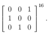 
\left [ \begin{array}{lll}
0 & 0 & 1 \\
1 & 0 & 0 \\
0 & 1 & 0 
\end{array}  \right ]^{16}.