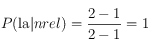 P(\textrm{la}|nrel) = \frac{2-1}{2-1}=1