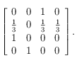 
\left [ \begin{array}{llll}
0 & 0 & 1 &  0  \\
\frac{1}{3} & 0 & \frac{1}{3} &\frac{1}{3}  \\
1 & 0 & 0 & 0 \\
0 & 1 & 0 & 0 
\end{array}  \right ].
