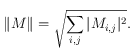 \Vert M \Vert = \sqrt{\sum_{i,j} \vert M_{i,j} \vert^2 }.