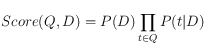 Score(Q,D)=P(D) \prod_{t\in Q} P(t|D)