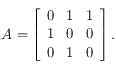 A= 
\left [ \begin{array}{llllll} 
0 & 1 & 1 \\ 
1 & 0 & 0  \\ 
0 & 1 & 0  
\end{array}  \right ].