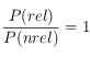 \frac{P(rel)}{P(nrel)}=1