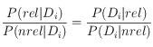 \frac{P(rel|D_i)}{P(nrel| D_i)} = \frac{P(D_i|rel)}{P(D_i|nrel)} 