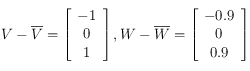 V-\overline{V}= \left [ \begin{array}{c}
-1 \\
0 \\
1
\end{array}\right ], W-\overline{W}= \left [ \begin{array}{c}
-0.9 \\
0 \\
0.9
\end{array}\right ]