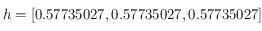 h=[ 0.57735027, 0.57735027, 0.57735027]