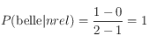 P(\textrm{belle}|nrel) = \frac{1-0}{2-1}=1