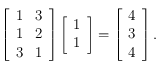 \left [ \begin{array}{ll}
1 & 3\\
1 & 2 \\
3 & 1
\end{array}\right ] \left [  \begin{array}{l}
1 \\
1 
\end{array}\right] = 
\left [  \begin{array}{l}
4 \\
3 \\
4 
\end{array}\right].
