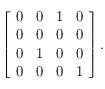 
\left [ \begin{array}{llll}
0 & 0 & 1 & 0\\
0 & 0 & 0 & 0\\
0 & 1 & 0 & 0\\
0 & 0 & 0 & 1
\end{array}  \right ].