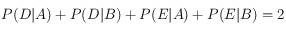 P(D|A)+P(D|B)+P(E|A)+P(E|B)=2