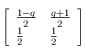 \left [ \begin{array}{ll}
\frac{1-q}{2} & \frac{q+1}{2}  \\
\frac{1}{2}& \frac{1}{2}
\end{array}  \right ]