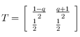 T=\left [ \begin{array}{ll}
\frac{1-q}{2} & \frac{q+1}{2}  \\
\frac{1}{2}& \frac{1}{2}
\end{array}  \right ]