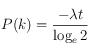 P(k)=\frac{-\lambda t}{\log_e 2}