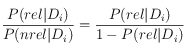 \frac{P(rel|D_i)}{P(nrel| D_i)}=\frac{P(rel|D_i)}{1-P(rel| D_i)}