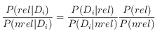 \frac{P(rel|D_i)}{P(nrel| D_i)} = \frac{P(D_i|rel)}{P(D_i|nrel)} 
\frac{P(rel)}{P(nrel)}
