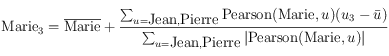 \textrm{Marie}_3 =\overline{\textrm{Marie}} + \frac{\sum_{u=\textrm{Jean},\textrm{Pierre}} \textrm{Pearson} (\textrm{Marie}, u) ( u_3 - \bar u)}{\sum_{u=\textrm{Jean},\textrm{Pierre}} \vert \textrm{Pearson} (\textrm{Marie}, u) \vert }