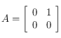 A= \left [ \begin{array}{ll}
0 & 1 \\
0 & 0 
\end{array}  \right ]