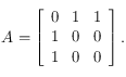 A= \left [ \begin{array}{lll}
0 & 1 & 1\\
1 & 0 & 0 \\
1 & 0 & 0
\end{array}  \right ].
